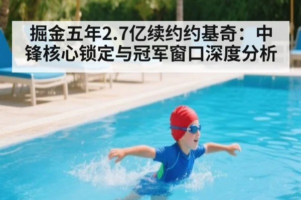 掘金五年2.7亿续约约基奇:中锋核心锁定与冠军窗口深度分析