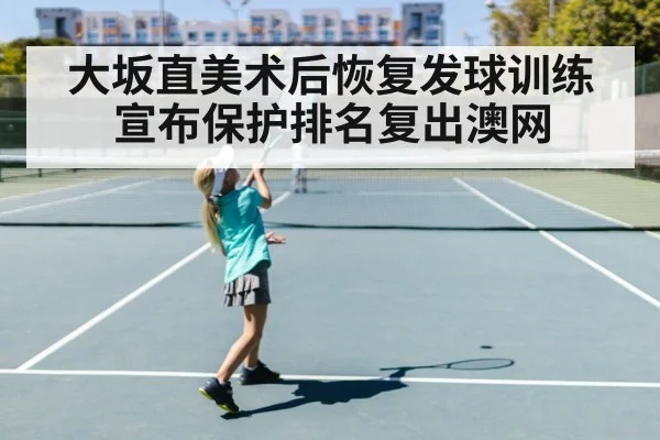 大坂直美术后恢复发球训练 宣布保护排名复出澳网